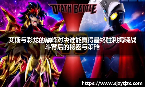 艾斯与彩龙的巅峰对决谁能赢得最终胜利揭晓战斗背后的秘密与策略